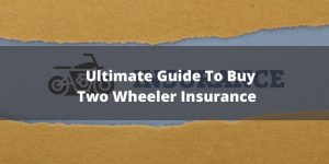 Ultimate Guide To Buy Two Wheeler Insurance